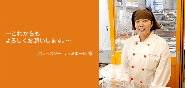 写真：～これからもよろしくお願いします。～ パティスリー　リュミエール 様